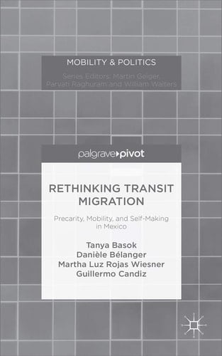 Rethinking Transit Migration Precarity, Mobility, and Self-Making in Mexico
