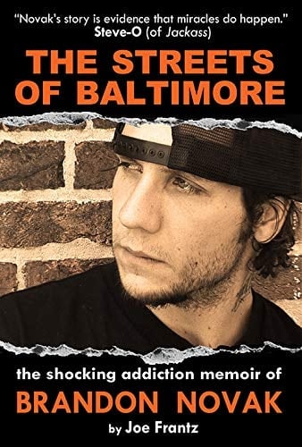 The Streets of Baltimore The SHOCKING TRUE ADDICTION CHRONICLES of Brandon Novak