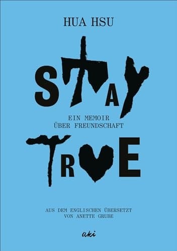 Stay True Ein Memoir über Freundschaft
