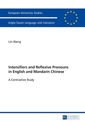 Intensifiers and Reflexive Pronouns in English and Mandarin Chinese: A Contrastive Study (Europäische Hochschulschriften / European University Studies ... Universitaires Européennes Book 469)