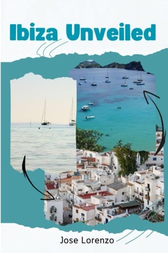 IBIZA UNVEILED: A Comprehensive Travel Guide to the Island of Enchantment