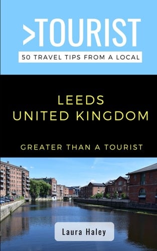 Greater Than a Tourist- Leeds United Kingdom: 50 Travel Tips from a Local (Greater Than a Tourist United Kingdom)