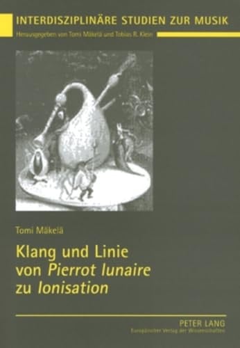 Klang und Linie von Pierrot lunaire zu Ionisation Studien zur funktionalen Wechselwirkung von Spezialensemble, Formfindung und Klangfarbenpolyphonie
