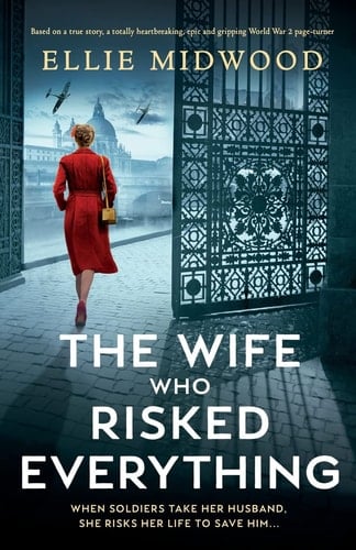 The Wife Who Risked Everything Based on a True Story, a Totally Heartbreaking, Epic and Gripping World War 2 Page-turner