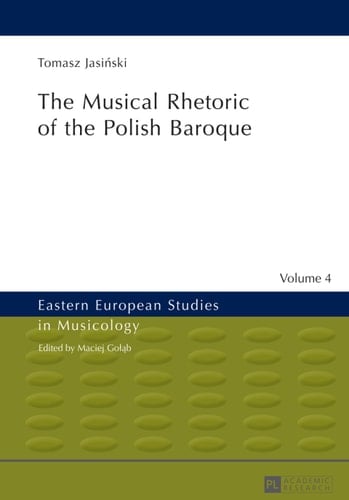 The Musical Rhetoric of the Polish Baroque (Eastern European Studies in Musicology)