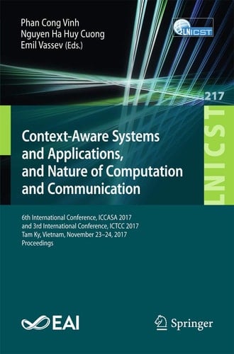 Context-Aware Systems and Applications, and Nature of Computation and Communication 6th International Conference, ICCASA 2017, and 3rd International Conference, ICTCC 2017, Tam Ky, Vietnam, November 23-24, 2017, Proceedings