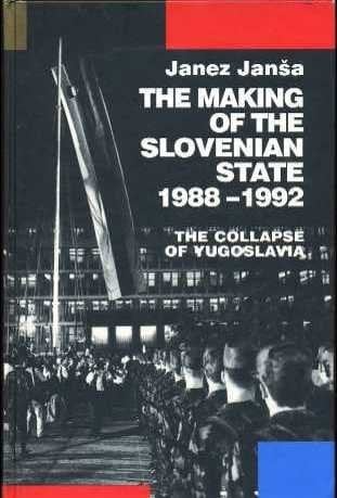 The Making of the Slovenian State 1988-1992: The Collapse of Yuglslavia