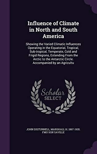 Influence of Climate in North and South America Showing the Varied Climatic Influences Operating in the Equatorial, Tropical, Sub-Tropical, Temperate, Cold and Frigid Regions, Extending from the Arctic to the Antarctic Circle. Accompanied by an Agricultu