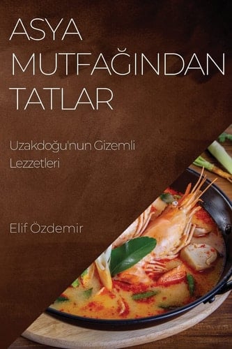 Asya Mutfağından Tatlar Uzakdoğu'nun Gizemli Lezzetleri