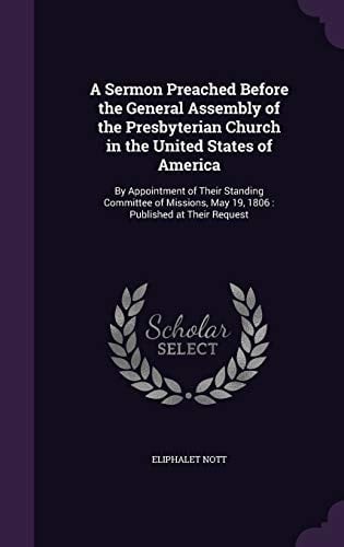 A Sermon Preached Before the General Assembly of the Presbyterian Church in the United States of America By Appointment of Their Standing Committee of Missions, May 19, 1806: Published at Their Request