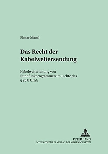 Das Recht der Kabelweitersendung Kabelweiterleitung von Rundfunkprogrammen im Lichte des § 20 b UrhG