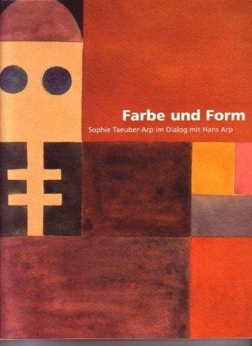 Farbe und Form Sophie Taeuber-Arp im Dialog mit Hans Arp : Kulturforum ALTANA im Städelschen Kunstinstitut, Frankfurt am Main, 18. Juni bis 28. Juli 2002 : Stiftung Schleswig-Holsteinische Landesmuseen, Schloss Gottorf, Kloster Cismar, 4. August bis 29. September 2002