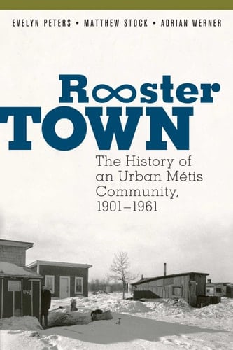 Rooster Town The History of an Urban Métis Community, 1901-1961