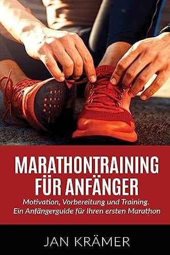 Marathontraining Für Anfänger Motivation, Vorbereitung und Training. ein Anfängerguide Für Ihren Ersten Marathon