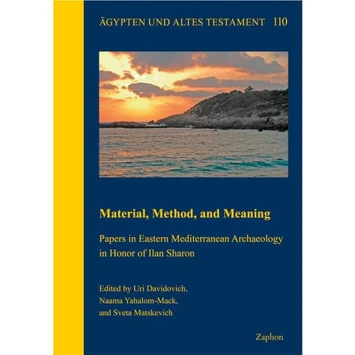Material, Method, and Meaning Papers in Eastern Mediterranean Archaeology in Honor of Ilan Sharon