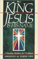 King Jesus Is His Name A Worship Musical for Christmas