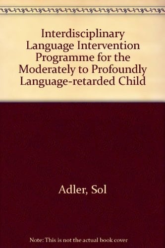 An Interdisciplinary Language Intervention Program for the Moderately to Profoundly Language-retarded Child