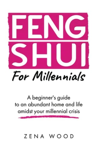 Feng Shui for Millennials: A beginner's guide to an abundant home and life amidst your millennial crisis.