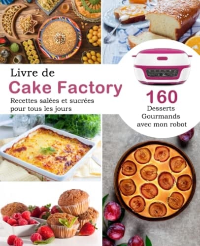 Livre de Cake Factory: 160 desserts gourmands avec mon robot Recettes salées et sucrées pour tous les jours (French Edition)
