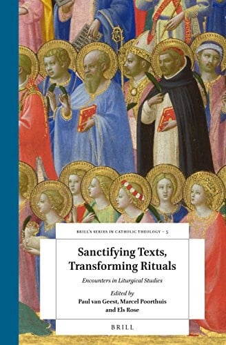 Sanctifying Texts, Transforming Rituals Encounters in Liturgical Studies : Essays in Honour of Gerard A.M. Rouwhorst