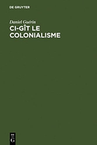Ci-gÃ®t le Colonialisme AlgÃ©rie, Inde, Indochine, Madagascar, Maroc, Palestine, PolynÃ©sie, Tunisie; tÃ©moignage Militant