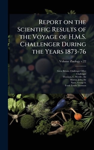 Report on the Scientific Results of the Voyage of H. M. S. Challenger During the Years 1873-76