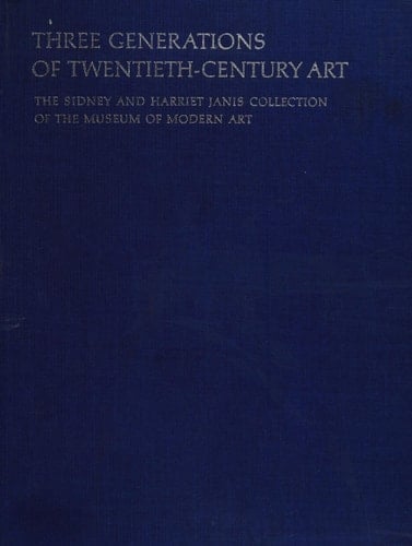 Three generations of twentieth-century art;: The Sidney and Harriet Janis Collection of the Museum of Modern Art