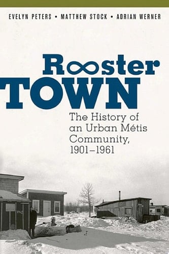 Rooster Town The History of an Urban Métis Community, 1901–1961