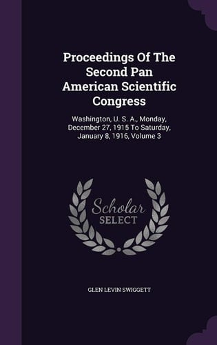 Proceedings of the Second Pan American Scientific Congress Washington, U. S. A. , Monday, December 27, 1915 to Saturday, January 8, 1916, Volume 3