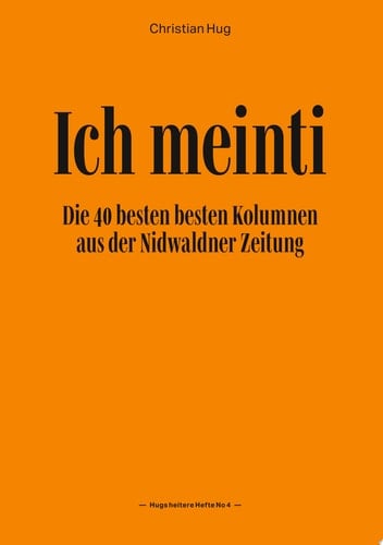 Ich meinti IV Die 40 besten besten Kolumnen aus der Nidwaldner Zeitung