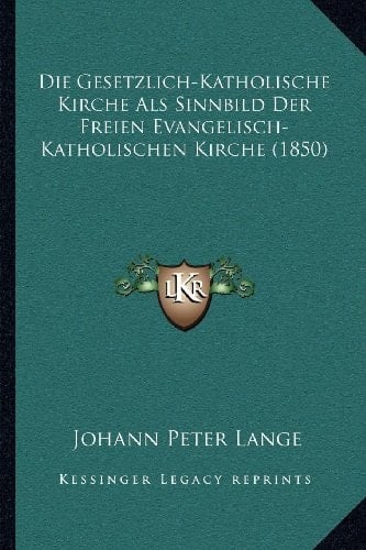 Die Gesetzlich-Katholische Kirche Als Sinnbild Der Freien Evangelisch-Katholischen Kirche (1850) (German Edition)