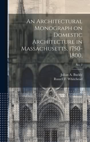 An Architectural Monograph on Domestic Architecture in Massachusetts, 1750-1800; No. 2