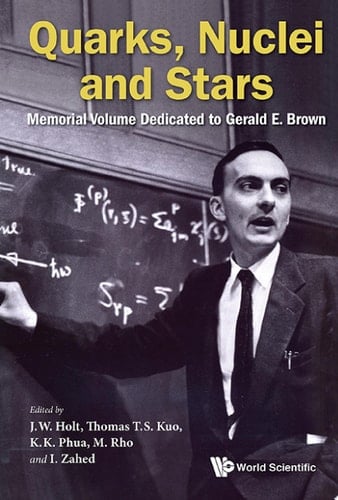 Quarks, Nuclei And Stars: Memorial Volume Dedicated For Gerald E Brown Memorial Volume Dedicated to Gerald E Brown