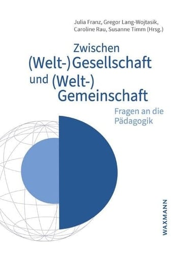 Zwischen (Welt-)Gesellschaft und (Welt-)Gemeinschaft Fragen an die Pädagogik