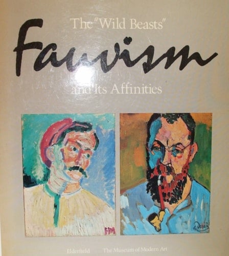 Fauvism The "Wild Beasts" and Its Affinities ; [the Museum of Modern Art, New York, March 26 - June 1, 1976 ; San Francisco Museum of Modern Art, June 29 - August 15, 1976 ; the Kimbell Art Museum, Fort Worth, September 11 - October 31, 1976]