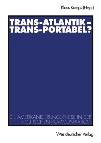 Trans-Atlantik — Trans-Portabel? Die Amerikanisierungsthese in der politischen Kommunikation