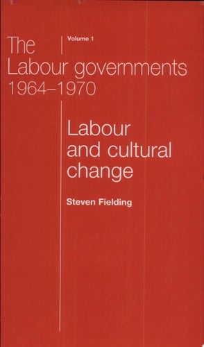 The Labour Governments 1964-70, Volume 1 Labour and Cultural Change