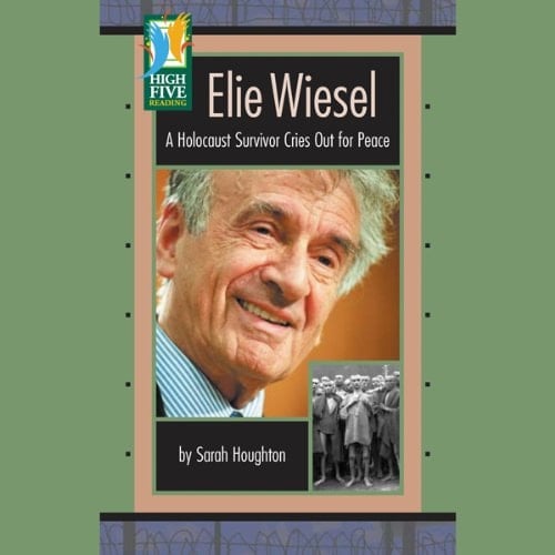 Elie Wiesel: A Holocaust Survivor Cries Out for Peace (High Five Reading - Green)