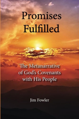 PROMISES FULFILLED: The Metanarrative of God's Covenants with HIs People