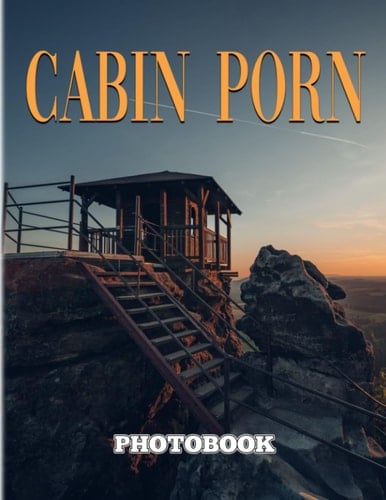 Cabin Porn Photography Book: Picture Book About Beautiful Shelters In Remote Areas With 40 Images | Gifts To Get More Inspiration And Motivation