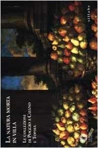 La natura morta in villa: Le collezioni di Poggio a Caiano e Topaia (Italian Edition)
