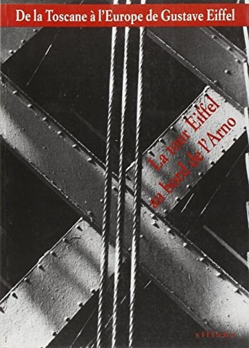 De la Toscane à l'Europe de Gustave Eiffel la Tour Eiffel au bord de l'Arno