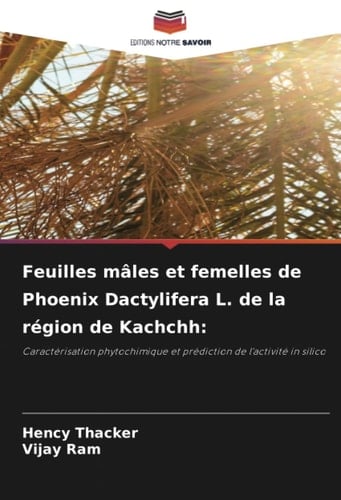 Feuilles mâles et femelles de Phoenix Dactylifera L. de la région de Kachchh:: Caractérisation phytochimique et prédiction de l'activité in silico (French Edition)