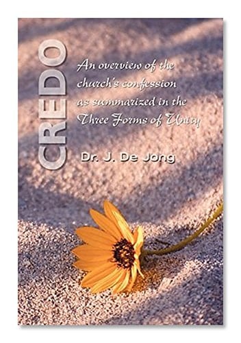 Credo An Overview of the Church's Confession As Summarized in the Three Forms of Unity