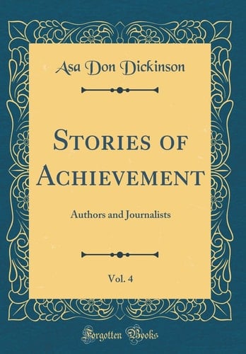 Stories of Achievement, Vol. 4 Authors and Journalists (Classic Reprint)
