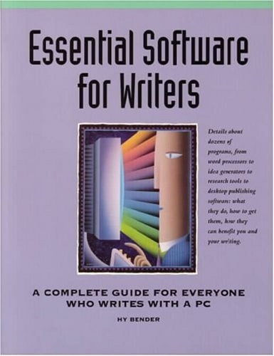 Essential Software for Writers A Complete Guide for Everyone who Writes with a PC