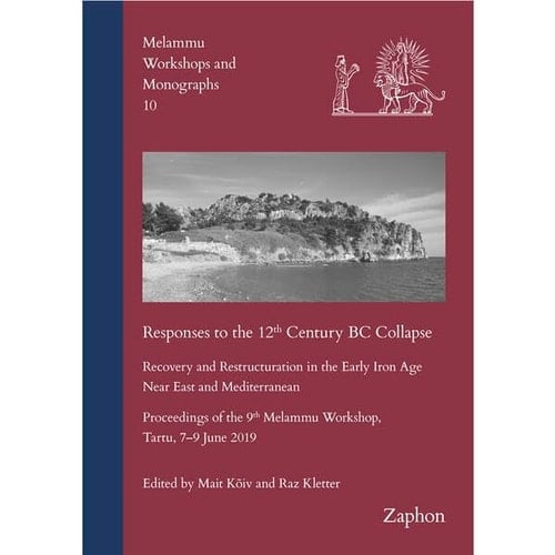 Responses to the 12th Century BC Collapse Recovery and Restructuration in the Early Iron Age Near East and Mediterranean : Proceedings of the 9th Melammu Workshop, Tartu, 7-9 June 2019