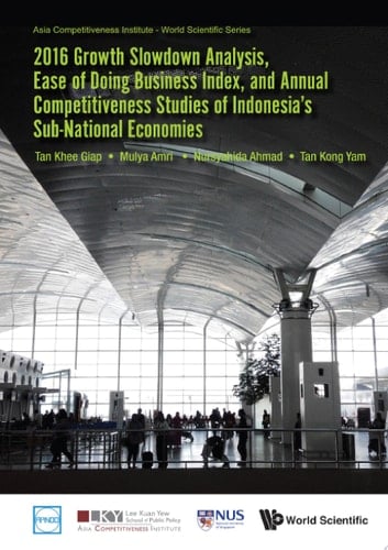 2016 Growth Slowdown Analysis, Ease of Doing Business Index, and Annual Competitiveness Studies of Indonesia's Sub-National Economies