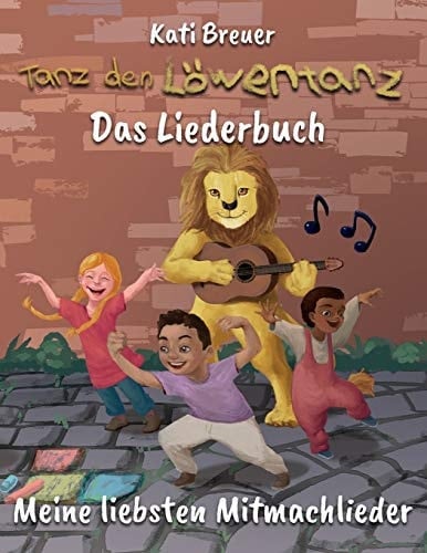 Tanz Den löwentanz! Meine Liebsten Mitmachlieder Das Liederbuch Mit Allen Texten, Noten und Gitarrengriffen Zum Mitsingen und Mitspielen