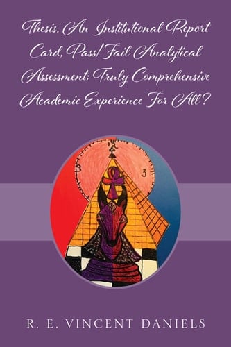 Thesis, An Institutional Report Card, Pass/Fail Analytical Assessment; Truly Comprehensive Academic Experience For All?